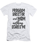 Program Director Mom Funny Gift Idea for Mother Gag Joke Nothing Scares Me Funny Gift Ideas T-Shirt