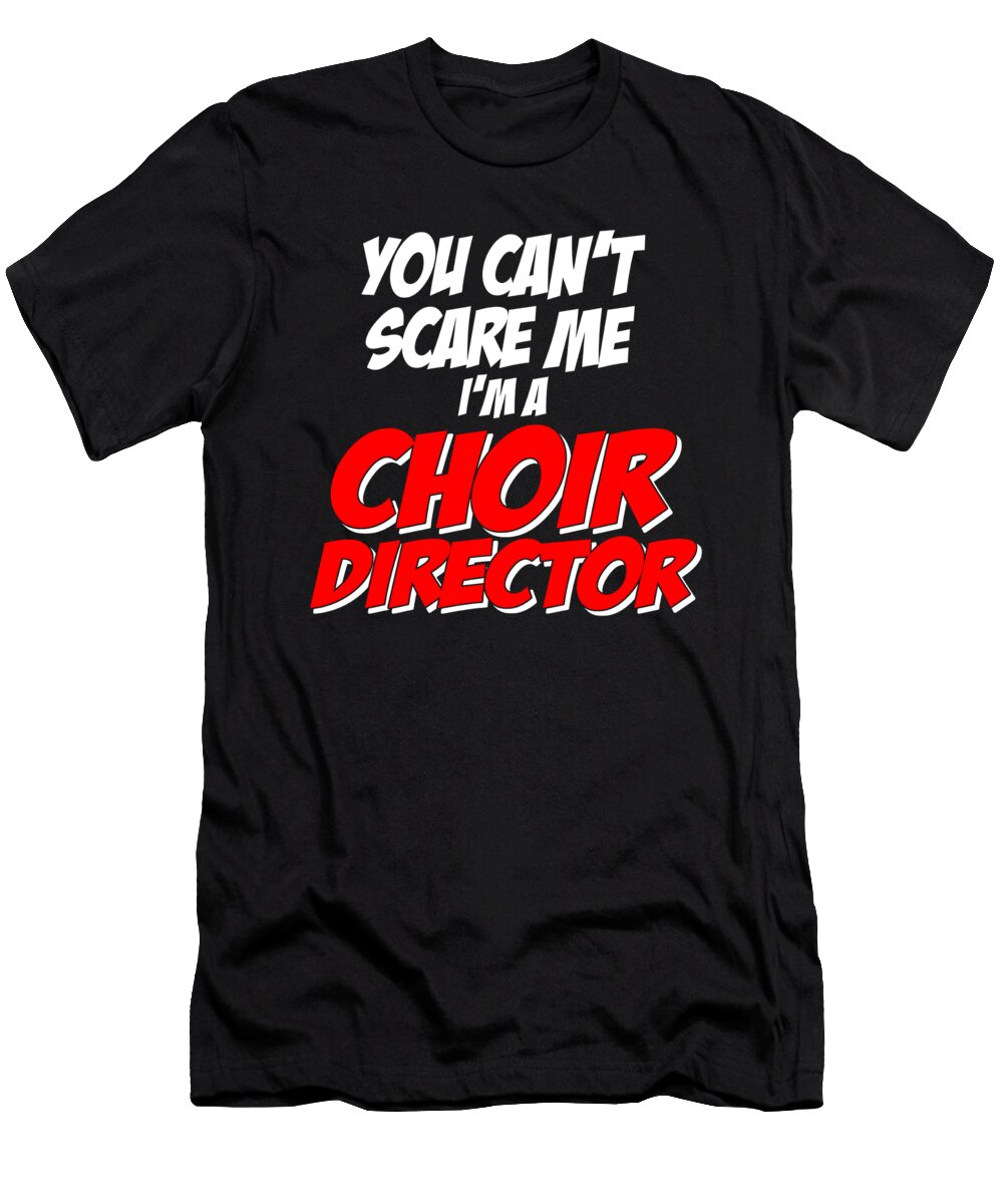 You Cant Scare Me Im a Choir Director Jacob Zelazny T-Shirt